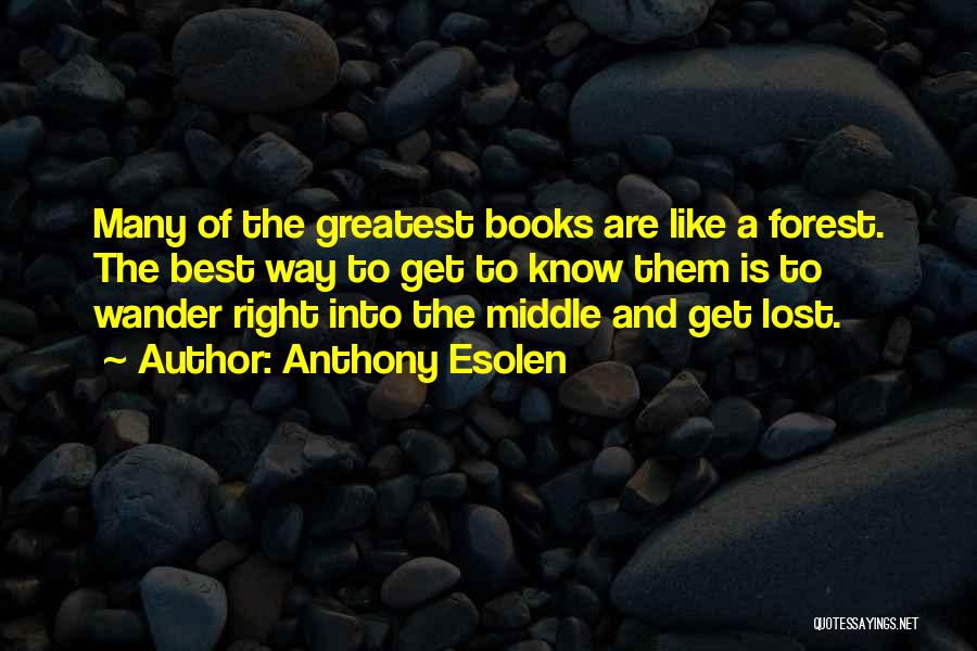 Anthony Esolen Quotes: Many Of The Greatest Books Are Like A Forest. The Best Way To Get To Know Them Is To Wander