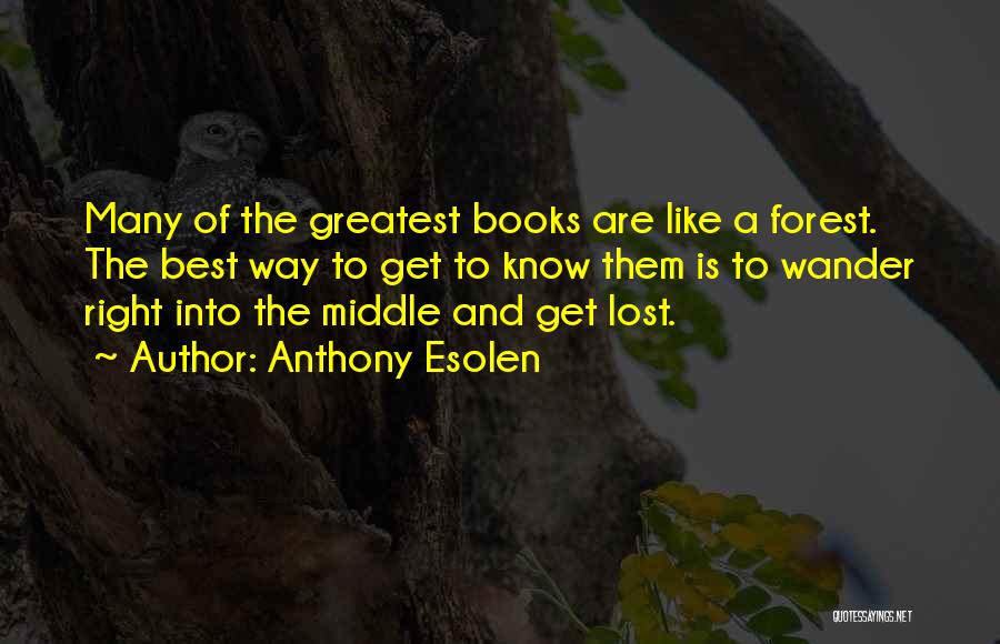 Anthony Esolen Quotes: Many Of The Greatest Books Are Like A Forest. The Best Way To Get To Know Them Is To Wander