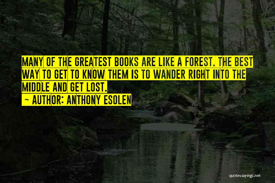 Anthony Esolen Quotes: Many Of The Greatest Books Are Like A Forest. The Best Way To Get To Know Them Is To Wander