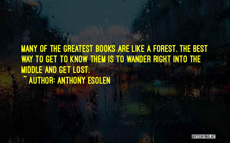 Anthony Esolen Quotes: Many Of The Greatest Books Are Like A Forest. The Best Way To Get To Know Them Is To Wander