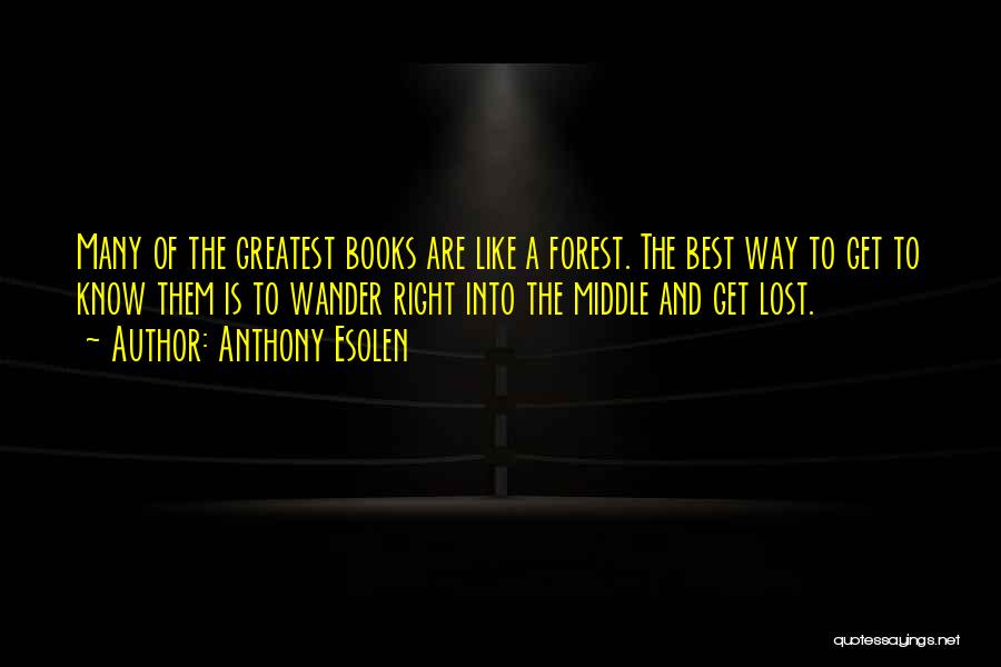 Anthony Esolen Quotes: Many Of The Greatest Books Are Like A Forest. The Best Way To Get To Know Them Is To Wander