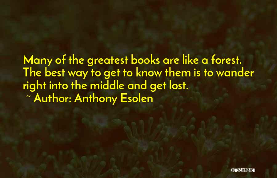 Anthony Esolen Quotes: Many Of The Greatest Books Are Like A Forest. The Best Way To Get To Know Them Is To Wander