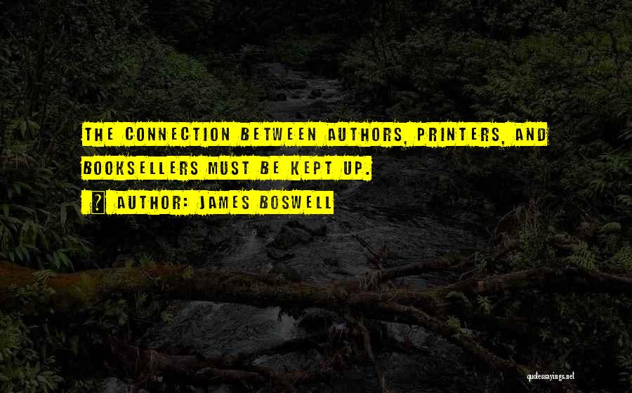 James Boswell Quotes: The Connection Between Authors, Printers, And Booksellers Must Be Kept Up.