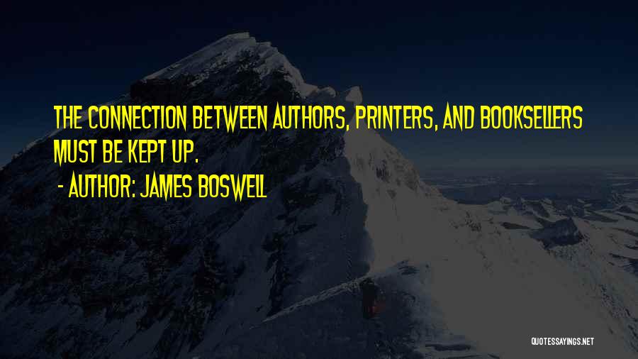 James Boswell Quotes: The Connection Between Authors, Printers, And Booksellers Must Be Kept Up.