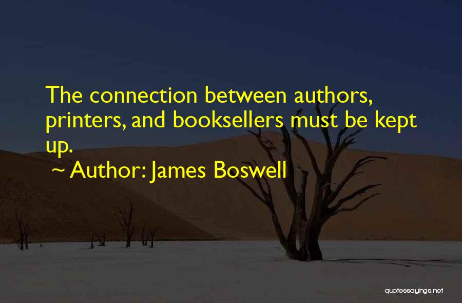 James Boswell Quotes: The Connection Between Authors, Printers, And Booksellers Must Be Kept Up.