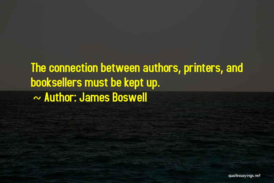 James Boswell Quotes: The Connection Between Authors, Printers, And Booksellers Must Be Kept Up.