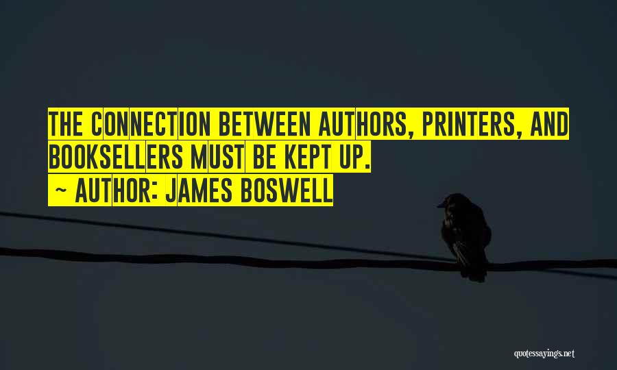 James Boswell Quotes: The Connection Between Authors, Printers, And Booksellers Must Be Kept Up.