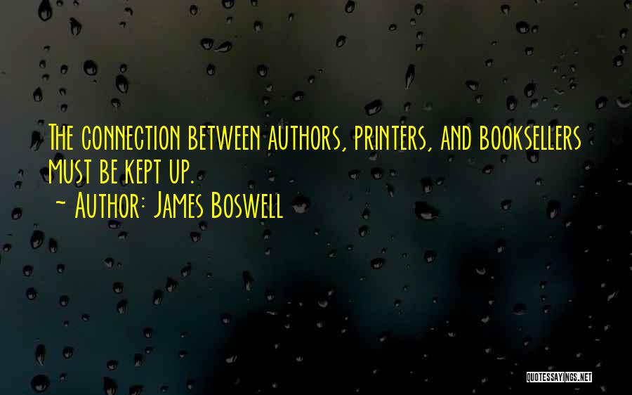 James Boswell Quotes: The Connection Between Authors, Printers, And Booksellers Must Be Kept Up.