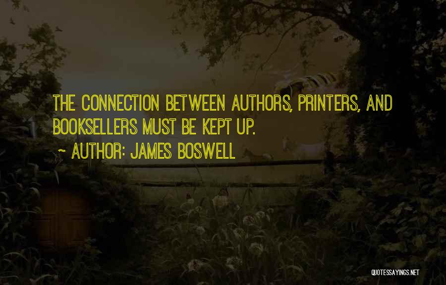 James Boswell Quotes: The Connection Between Authors, Printers, And Booksellers Must Be Kept Up.