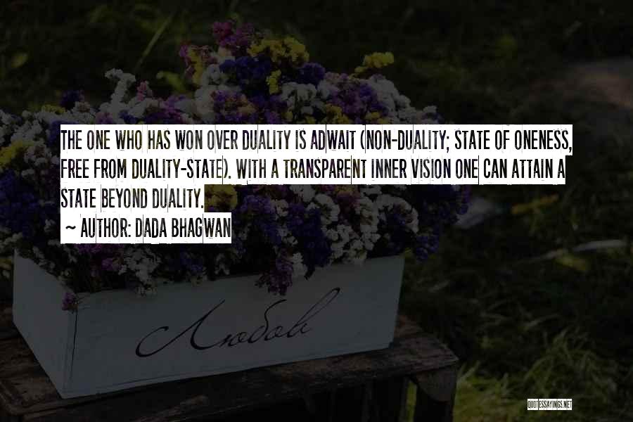 Dada Bhagwan Quotes: The One Who Has Won Over Duality Is Adwait (non-duality; State Of Oneness, Free From Duality-state). With A Transparent Inner