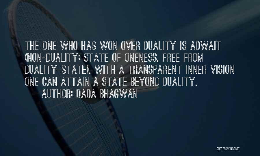 Dada Bhagwan Quotes: The One Who Has Won Over Duality Is Adwait (non-duality; State Of Oneness, Free From Duality-state). With A Transparent Inner