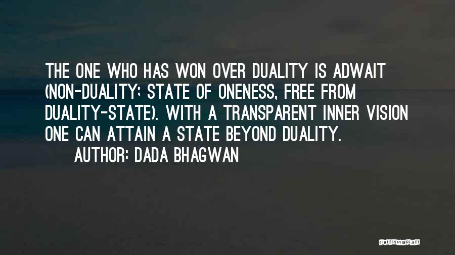 Dada Bhagwan Quotes: The One Who Has Won Over Duality Is Adwait (non-duality; State Of Oneness, Free From Duality-state). With A Transparent Inner