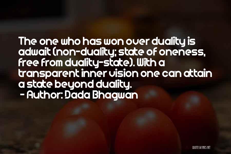Dada Bhagwan Quotes: The One Who Has Won Over Duality Is Adwait (non-duality; State Of Oneness, Free From Duality-state). With A Transparent Inner