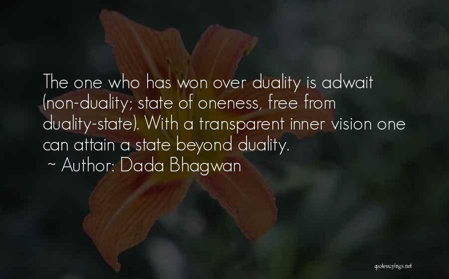 Dada Bhagwan Quotes: The One Who Has Won Over Duality Is Adwait (non-duality; State Of Oneness, Free From Duality-state). With A Transparent Inner