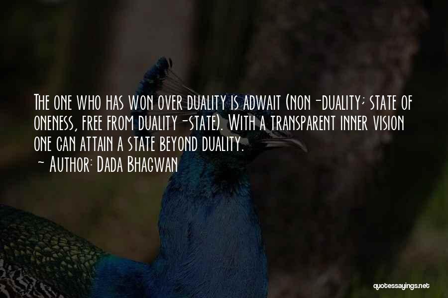 Dada Bhagwan Quotes: The One Who Has Won Over Duality Is Adwait (non-duality; State Of Oneness, Free From Duality-state). With A Transparent Inner