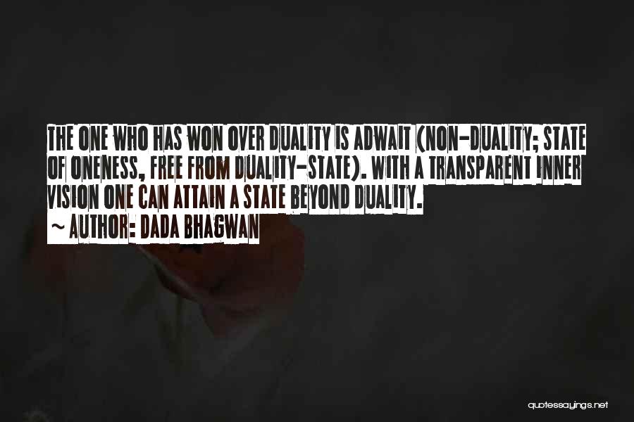 Dada Bhagwan Quotes: The One Who Has Won Over Duality Is Adwait (non-duality; State Of Oneness, Free From Duality-state). With A Transparent Inner