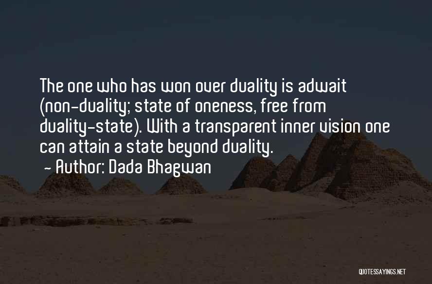 Dada Bhagwan Quotes: The One Who Has Won Over Duality Is Adwait (non-duality; State Of Oneness, Free From Duality-state). With A Transparent Inner