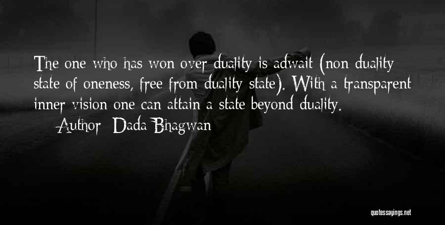 Dada Bhagwan Quotes: The One Who Has Won Over Duality Is Adwait (non-duality; State Of Oneness, Free From Duality-state). With A Transparent Inner