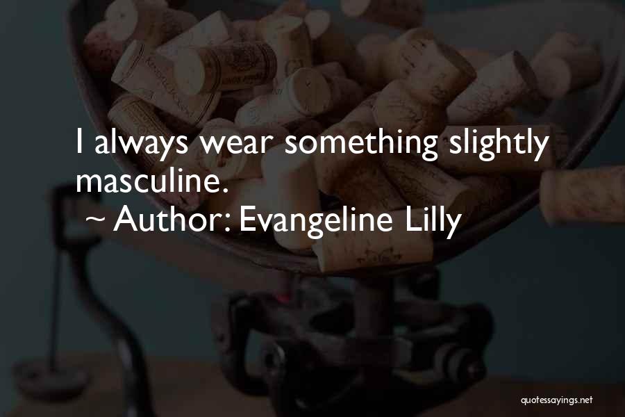 Evangeline Lilly Quotes: I Always Wear Something Slightly Masculine.