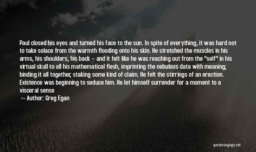 Greg Egan Quotes: Paul Closed His Eyes And Turned His Face To The Sun. In Spite Of Everything, It Was Hard Not To