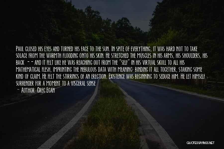 Greg Egan Quotes: Paul Closed His Eyes And Turned His Face To The Sun. In Spite Of Everything, It Was Hard Not To