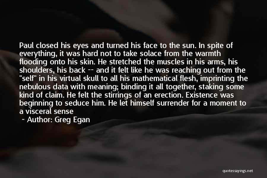 Greg Egan Quotes: Paul Closed His Eyes And Turned His Face To The Sun. In Spite Of Everything, It Was Hard Not To