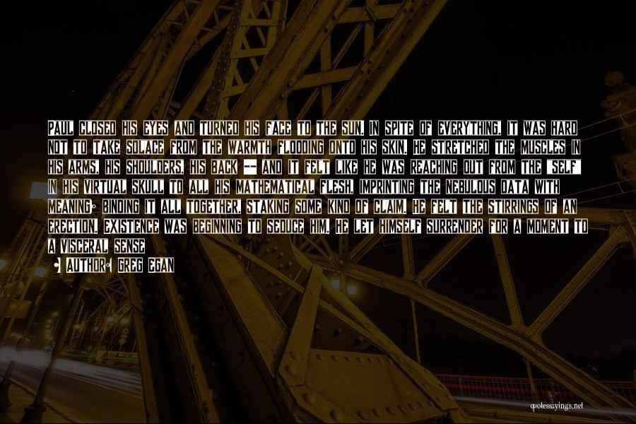 Greg Egan Quotes: Paul Closed His Eyes And Turned His Face To The Sun. In Spite Of Everything, It Was Hard Not To