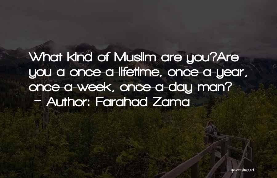 Farahad Zama Quotes: What Kind Of Muslim Are You?are You A Once-a-lifetime, Once-a-year, Once-a-week, Once-a-day Man?