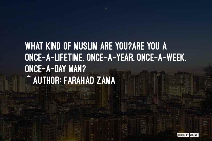 Farahad Zama Quotes: What Kind Of Muslim Are You?are You A Once-a-lifetime, Once-a-year, Once-a-week, Once-a-day Man?