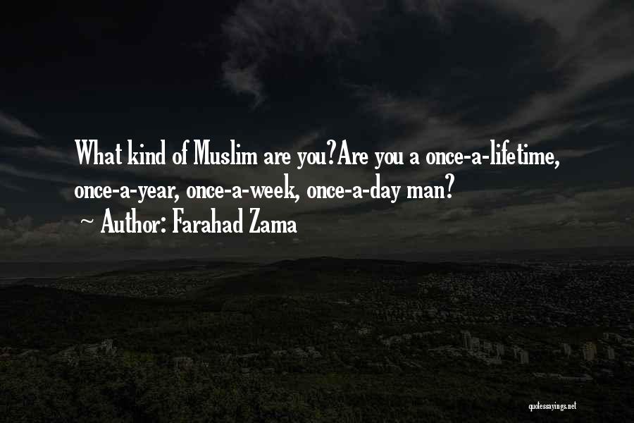 Farahad Zama Quotes: What Kind Of Muslim Are You?are You A Once-a-lifetime, Once-a-year, Once-a-week, Once-a-day Man?