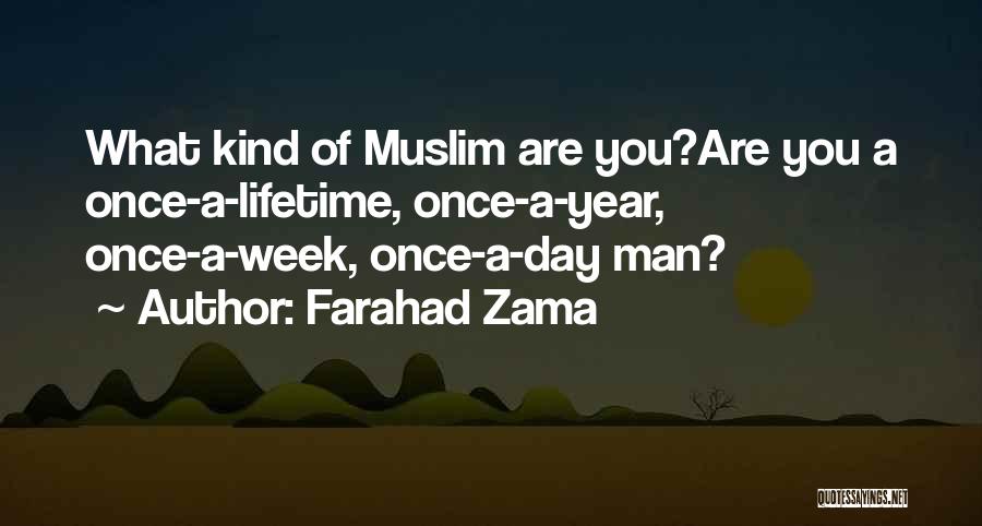 Farahad Zama Quotes: What Kind Of Muslim Are You?are You A Once-a-lifetime, Once-a-year, Once-a-week, Once-a-day Man?