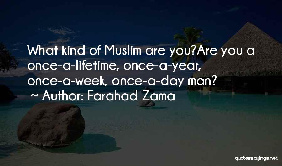 Farahad Zama Quotes: What Kind Of Muslim Are You?are You A Once-a-lifetime, Once-a-year, Once-a-week, Once-a-day Man?