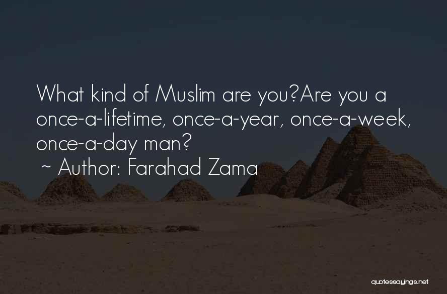 Farahad Zama Quotes: What Kind Of Muslim Are You?are You A Once-a-lifetime, Once-a-year, Once-a-week, Once-a-day Man?