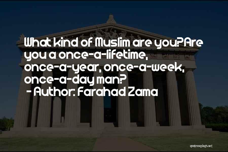 Farahad Zama Quotes: What Kind Of Muslim Are You?are You A Once-a-lifetime, Once-a-year, Once-a-week, Once-a-day Man?