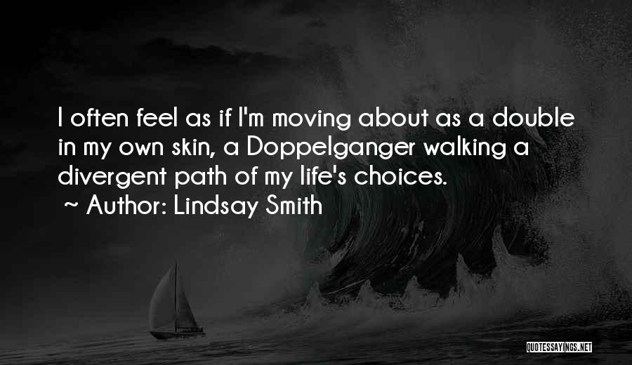 Lindsay Smith Quotes: I Often Feel As If I'm Moving About As A Double In My Own Skin, A Doppelganger Walking A Divergent