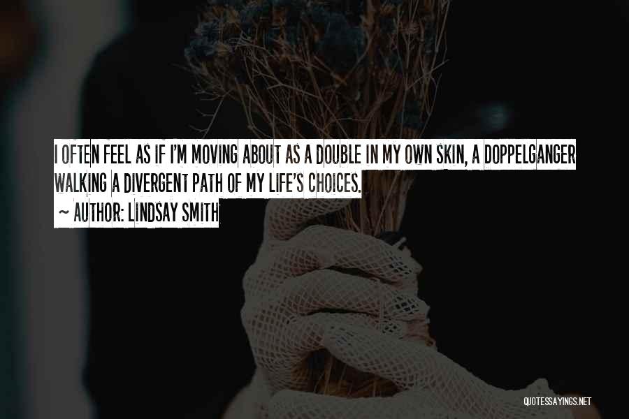 Lindsay Smith Quotes: I Often Feel As If I'm Moving About As A Double In My Own Skin, A Doppelganger Walking A Divergent