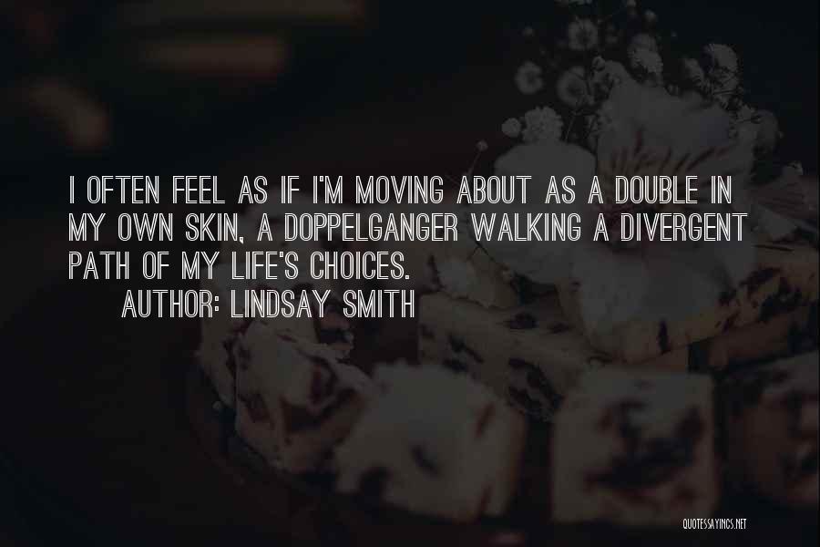 Lindsay Smith Quotes: I Often Feel As If I'm Moving About As A Double In My Own Skin, A Doppelganger Walking A Divergent