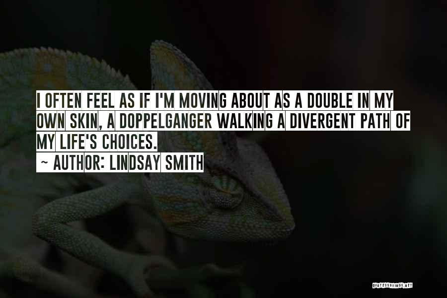 Lindsay Smith Quotes: I Often Feel As If I'm Moving About As A Double In My Own Skin, A Doppelganger Walking A Divergent