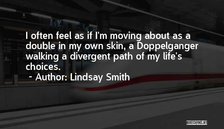 Lindsay Smith Quotes: I Often Feel As If I'm Moving About As A Double In My Own Skin, A Doppelganger Walking A Divergent