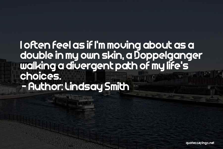 Lindsay Smith Quotes: I Often Feel As If I'm Moving About As A Double In My Own Skin, A Doppelganger Walking A Divergent