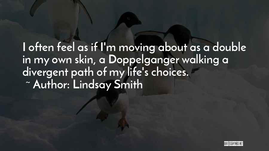 Lindsay Smith Quotes: I Often Feel As If I'm Moving About As A Double In My Own Skin, A Doppelganger Walking A Divergent