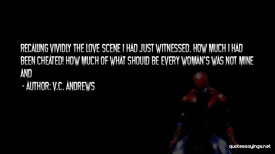 V.C. Andrews Quotes: Recalling Vividly The Love Scene I Had Just Witnessed. How Much I Had Been Cheated! How Much Of What Should