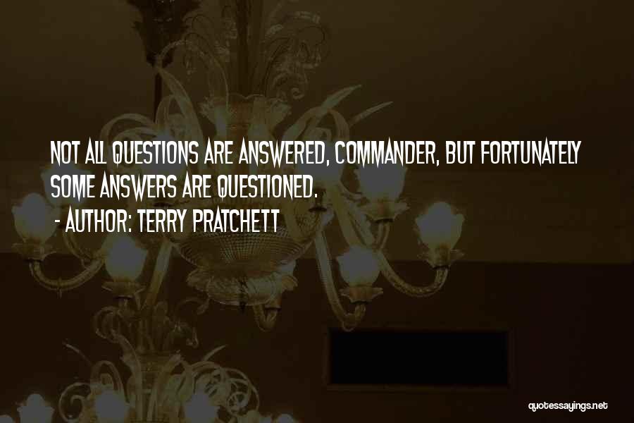 Terry Pratchett Quotes: Not All Questions Are Answered, Commander, But Fortunately Some Answers Are Questioned.