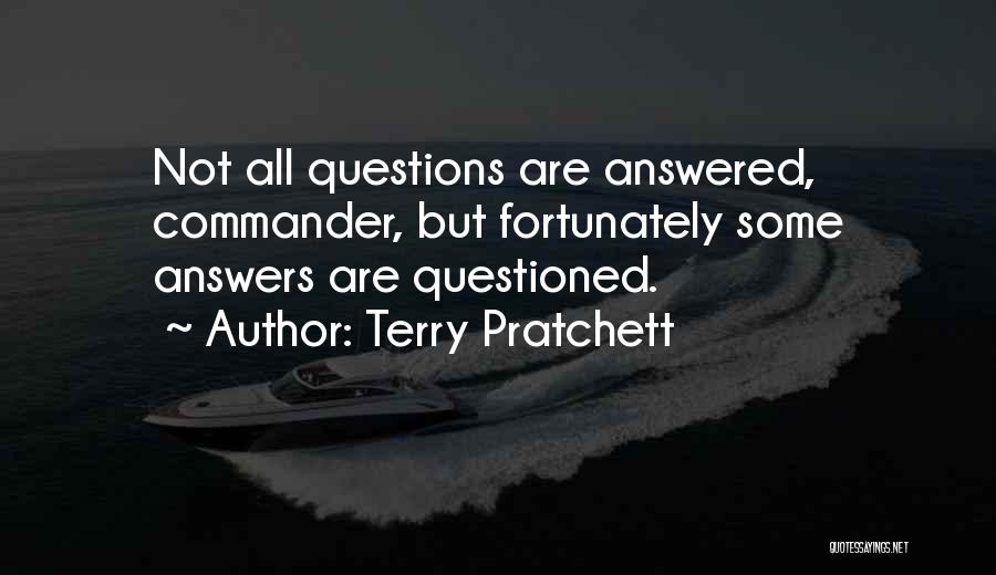 Terry Pratchett Quotes: Not All Questions Are Answered, Commander, But Fortunately Some Answers Are Questioned.