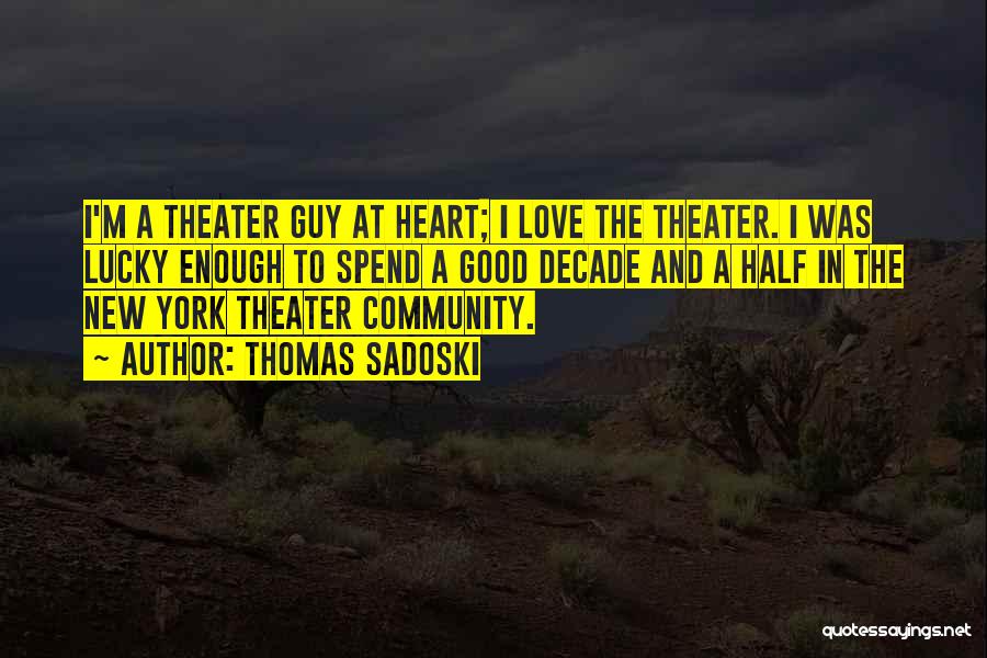 Thomas Sadoski Quotes: I'm A Theater Guy At Heart; I Love The Theater. I Was Lucky Enough To Spend A Good Decade And