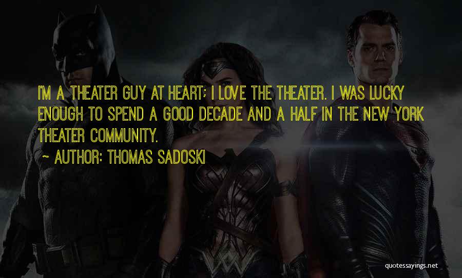 Thomas Sadoski Quotes: I'm A Theater Guy At Heart; I Love The Theater. I Was Lucky Enough To Spend A Good Decade And