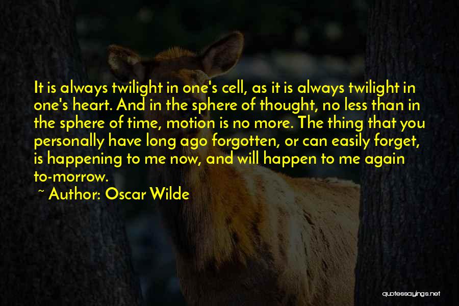 Oscar Wilde Quotes: It Is Always Twilight In One's Cell, As It Is Always Twilight In One's Heart. And In The Sphere Of