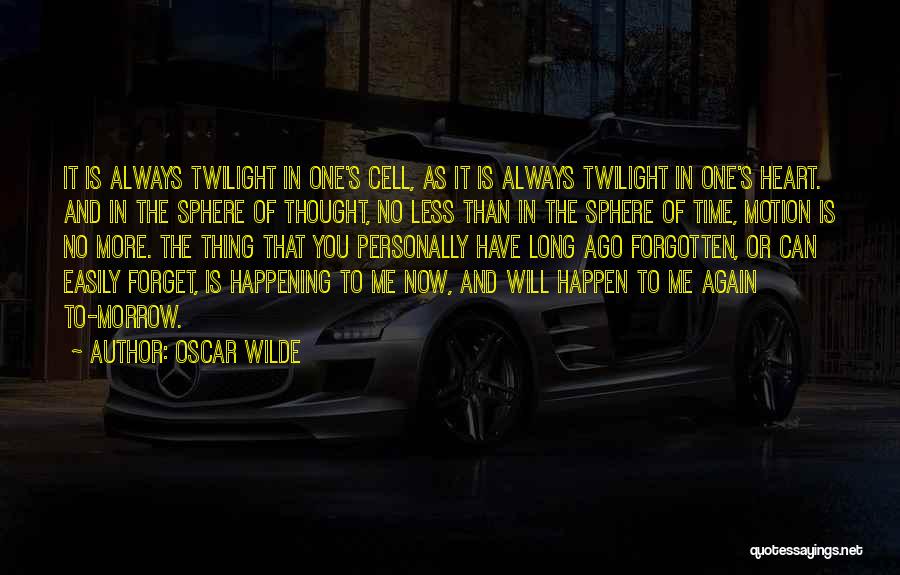 Oscar Wilde Quotes: It Is Always Twilight In One's Cell, As It Is Always Twilight In One's Heart. And In The Sphere Of