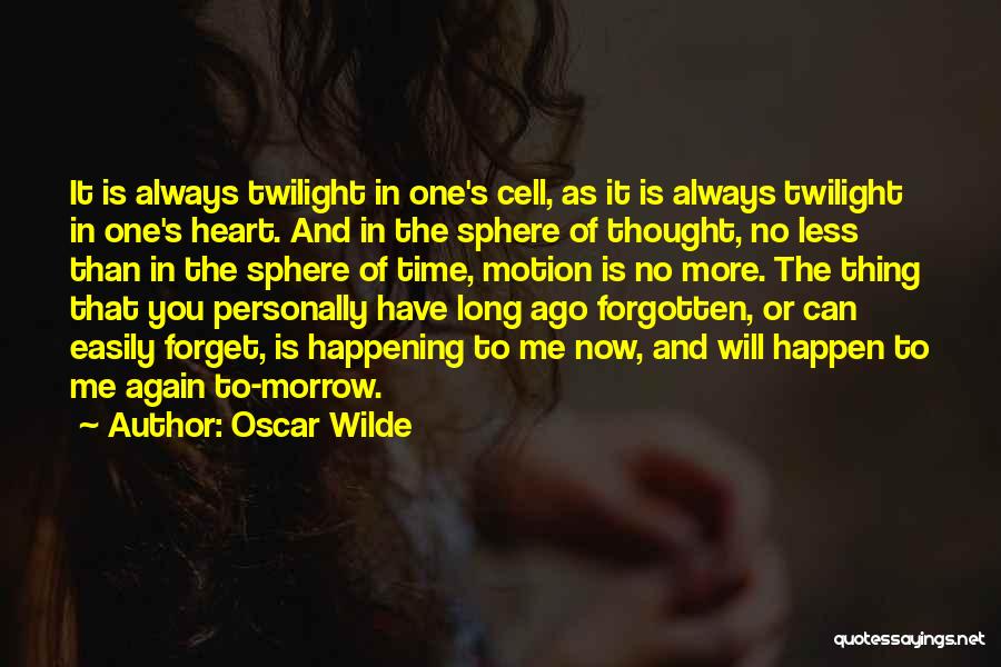 Oscar Wilde Quotes: It Is Always Twilight In One's Cell, As It Is Always Twilight In One's Heart. And In The Sphere Of