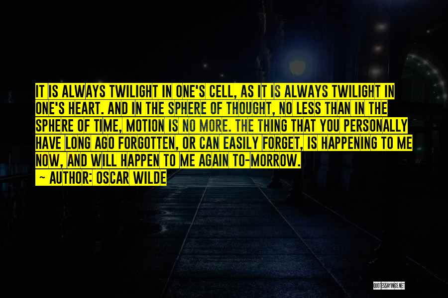 Oscar Wilde Quotes: It Is Always Twilight In One's Cell, As It Is Always Twilight In One's Heart. And In The Sphere Of